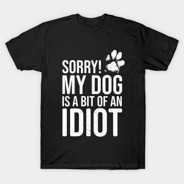 Funny Dog Lover - Sorry! My Dog is a bit of an Idiot T-Shirt by Elsie Bee Designs